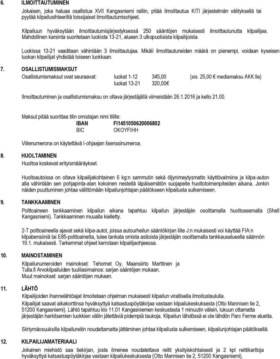 Luokissa 13-21 vaaditaan vähintään 3 ilmoittautujaa. Mikäli ilmoittautuneiden määrä on pienempi, voidaan kyseisen luokan kilpailijat yhdistää toiseen luokkaan. 7.