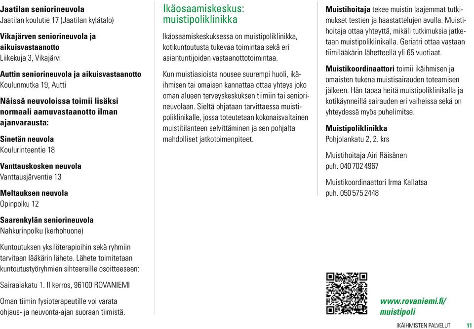 Saarenkylän seniorineuvola Nahkurinpolku (kerhohuone) Kuntoutuksen yksilöterapioihin sekä ryhmiin tarvitaan lääkärin lähete.