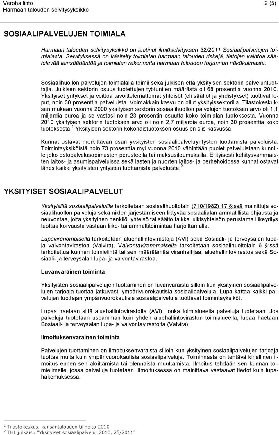 Sosiaalihuollon palvelujen toimialalla toimii sekä julkisen että yksityisen sektorin palveluntuottajia. Julkisen sektorin osuus tuotettujen työtuntien määrästä oli 68 prosenttia vuonna 2010.