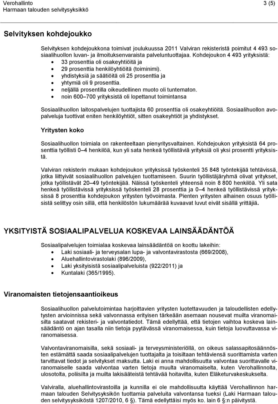 neljällä prosentilla oikeudellinen muoto oli tuntematon. noin 600 700 yrityksistä oli lopettanut toimintansa Sosiaalihuollon laitospalvelujen tuottajista 60 prosenttia oli osakeyhtiöitä.