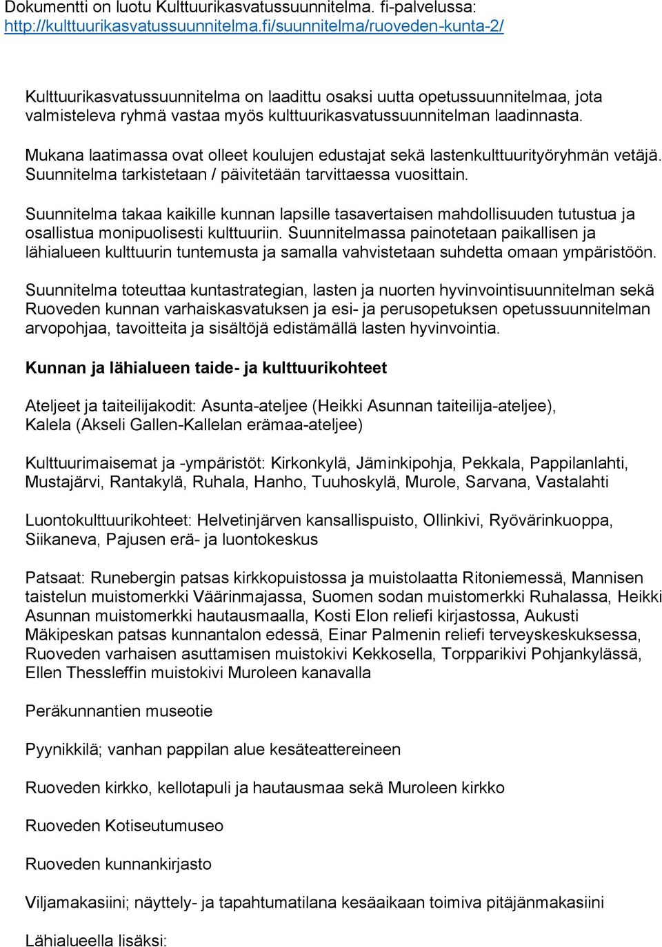 Mukana laatimassa ovat olleet koulujen edustajat sekä lastenkulttuurityöryhmän vetäjä. Suunnitelma tarkistetaan / päivitetään tarvittaessa vuosittain.