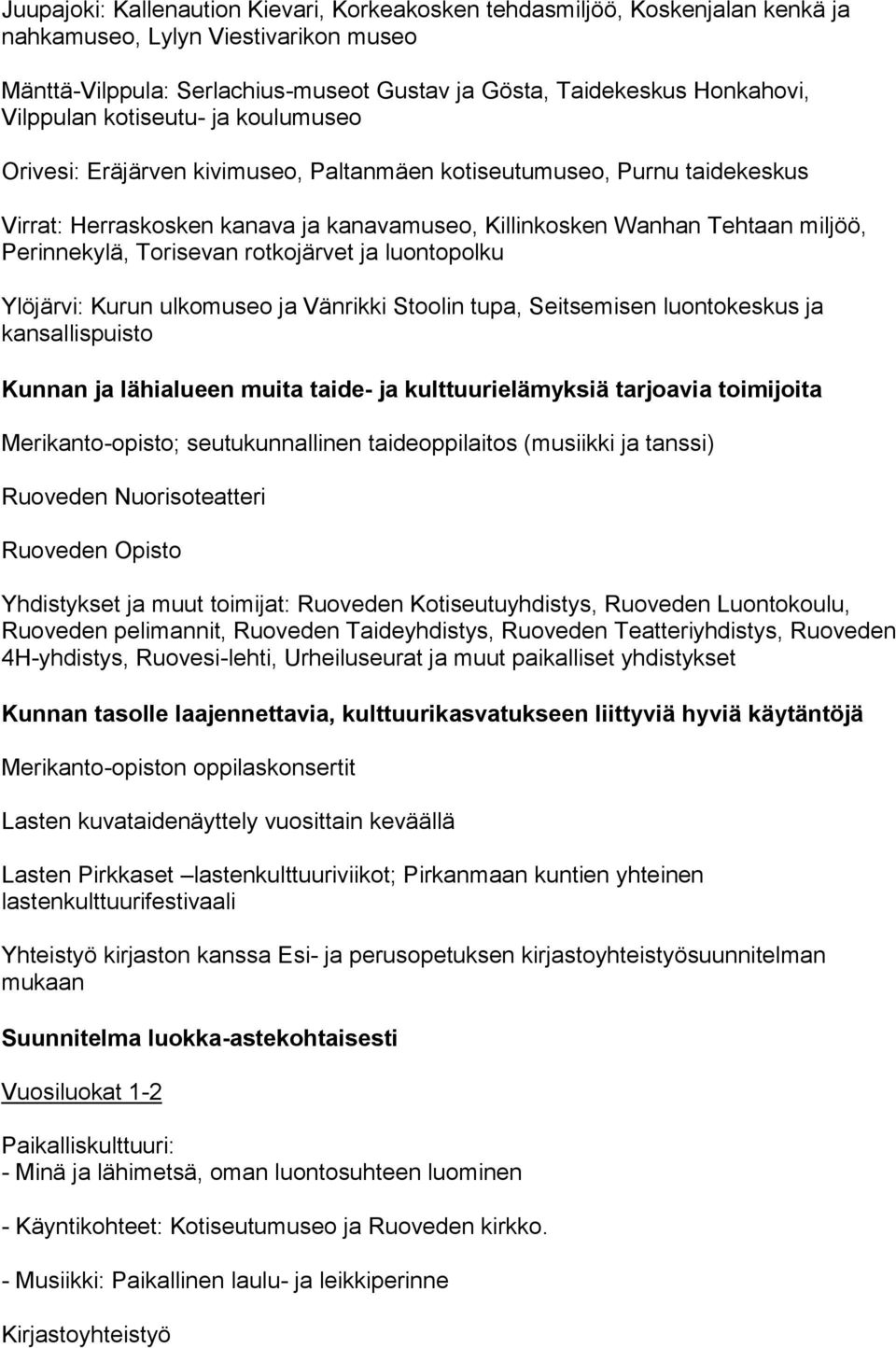 Perinnekylä, Torisevan rotkojärvet ja luontopolku Ylöjärvi: Kurun ulkomuseo ja Vänrikki Stoolin tupa, Seitsemisen luontokeskus ja kansallispuisto Kunnan ja lähialueen muita taide- ja