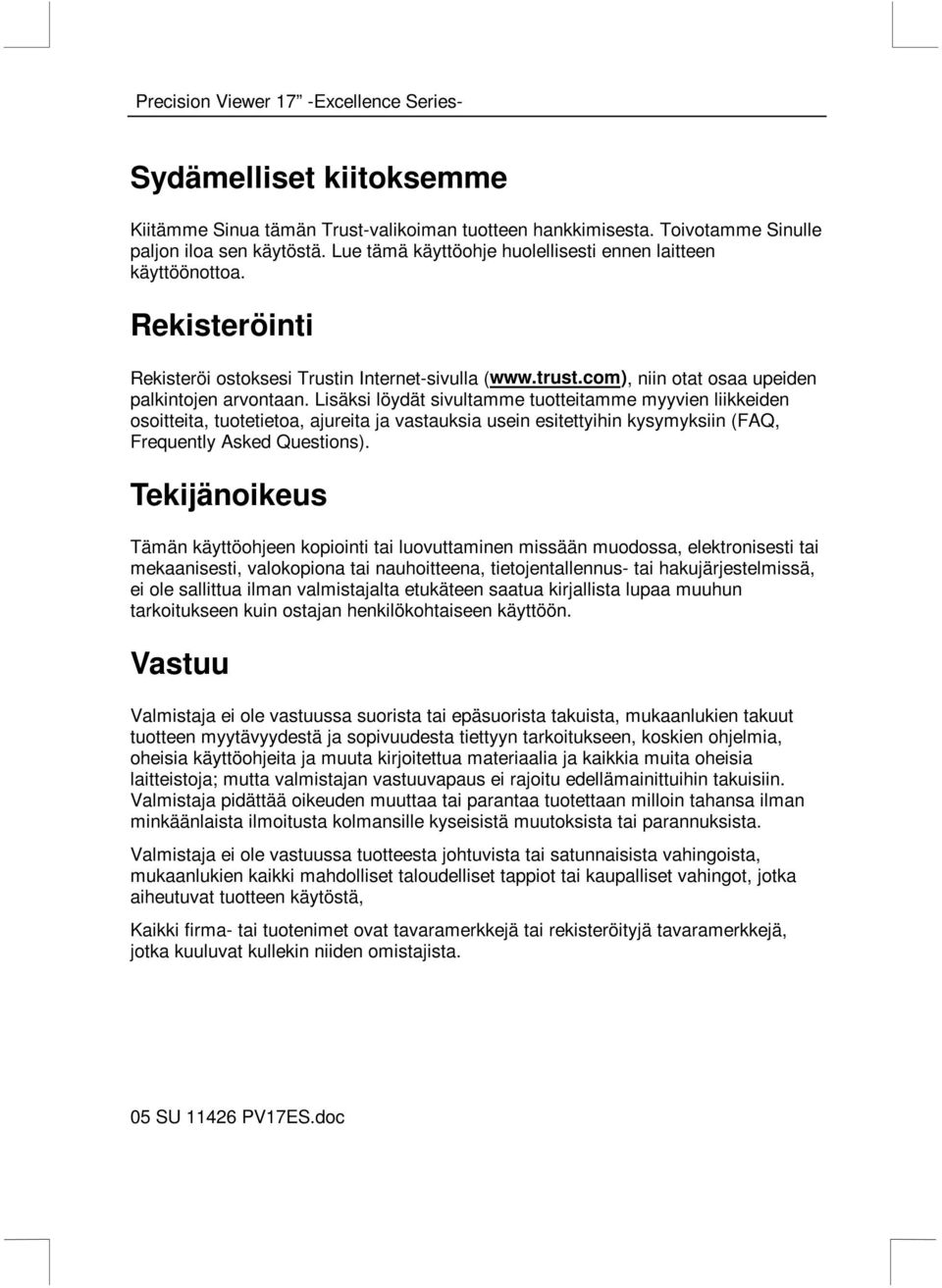 Lisäksi löydät sivultamme tuotteitamme myyvien liikkeiden osoitteita, tuotetietoa, ajureita ja vastauksia usein esitettyihin kysymyksiin (FAQ, Frequently Asked Questions).