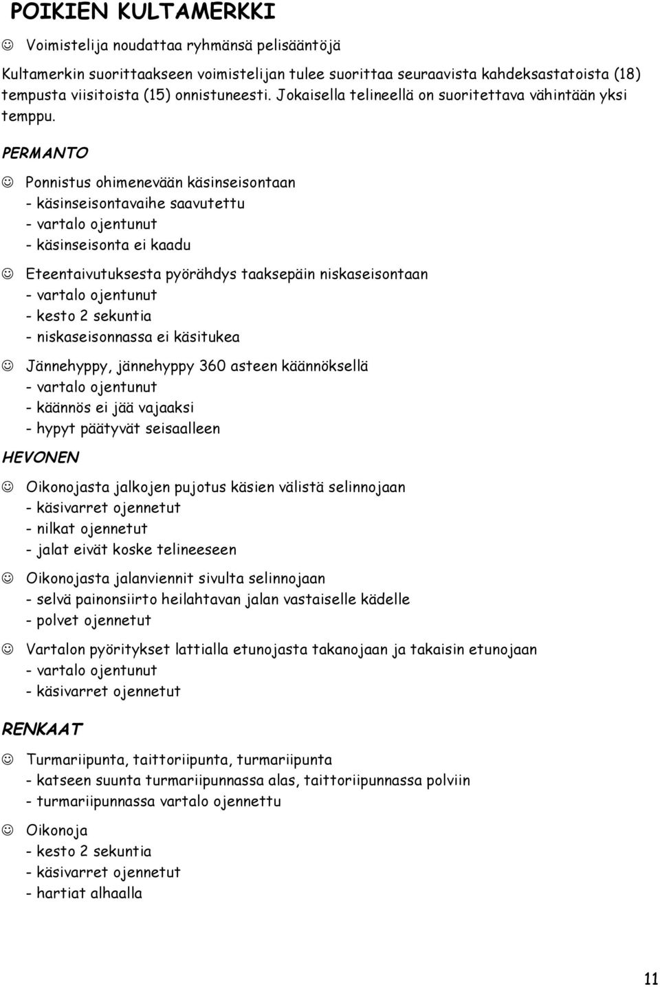 PERMANTO Ponnistus ohimenevään käsinseisontaan - käsinseisontavaihe saavutettu - vartalo ojentunut - käsinseisonta ei kaadu Eteentaivutuksesta pyörähdys taaksepäin niskaseisontaan - vartalo ojentunut