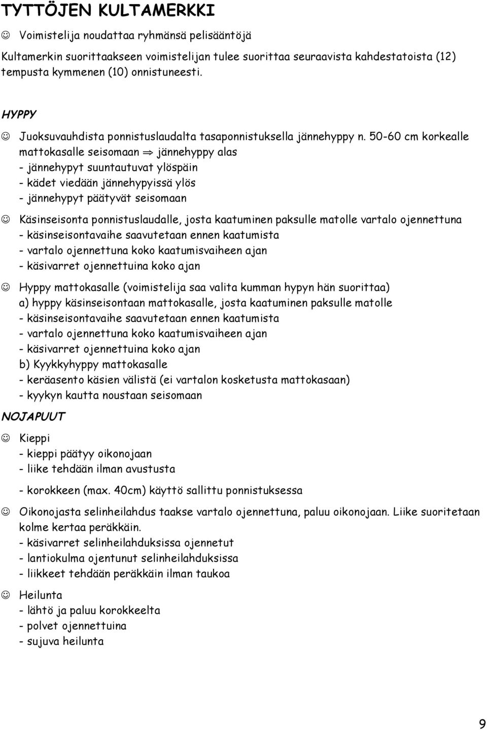 50-60 cm korkealle mattokasalle seisomaan jännehyppy alas - jännehypyt suuntautuvat ylöspäin - kädet viedään jännehypyissä ylös - jännehypyt päätyvät seisomaan Käsinseisonta ponnistuslaudalle, josta