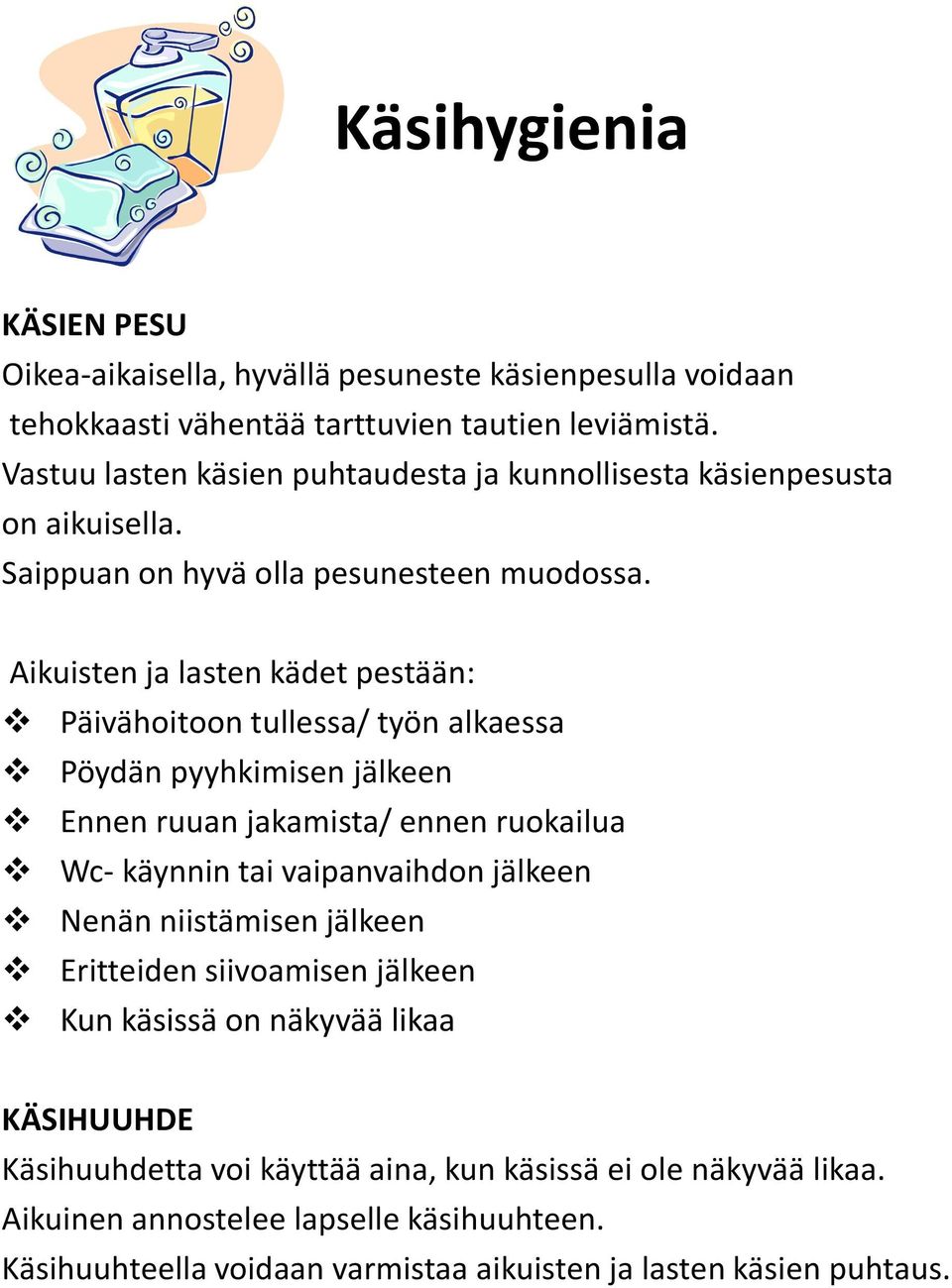 Aikuisten ja lasten kädet pestään: Päivähoitoon tullessa/ työn alkaessa Pöydän pyyhkimisen jälkeen Ennen ruuan jakamista/ ennen ruokailua Wc- käynnin tai vaipanvaihdon jälkeen