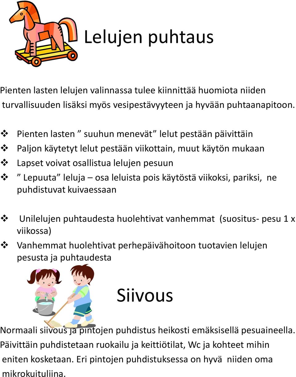 käytöstä viikoksi, pariksi, ne puhdistuvat kuivaessaan Unilelujen puhtaudesta huolehtivat vanhemmat (suositus- pesu 1 x viikossa) Vanhemmat huolehtivat perhepäivähoitoon tuotavien lelujen pesusta