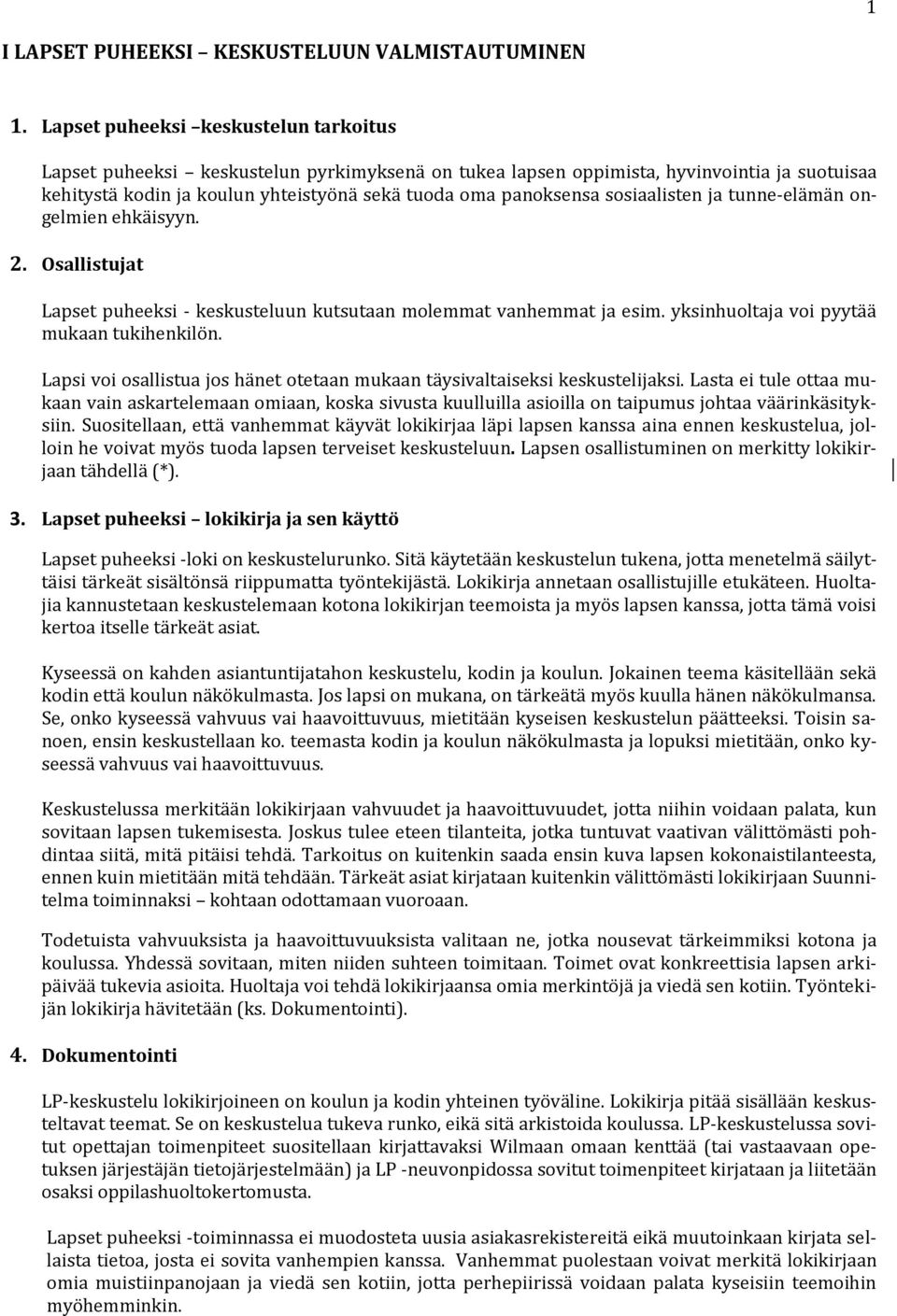 sosiaalisten ja tunne-elämän ongelmien ehkäisyyn. 2. Osallistujat Lapset puheeksi - keskusteluun kutsutaan molemmat vanhemmat ja esim. yksinhuoltaja voi pyytää mukaan tukihenkilön.