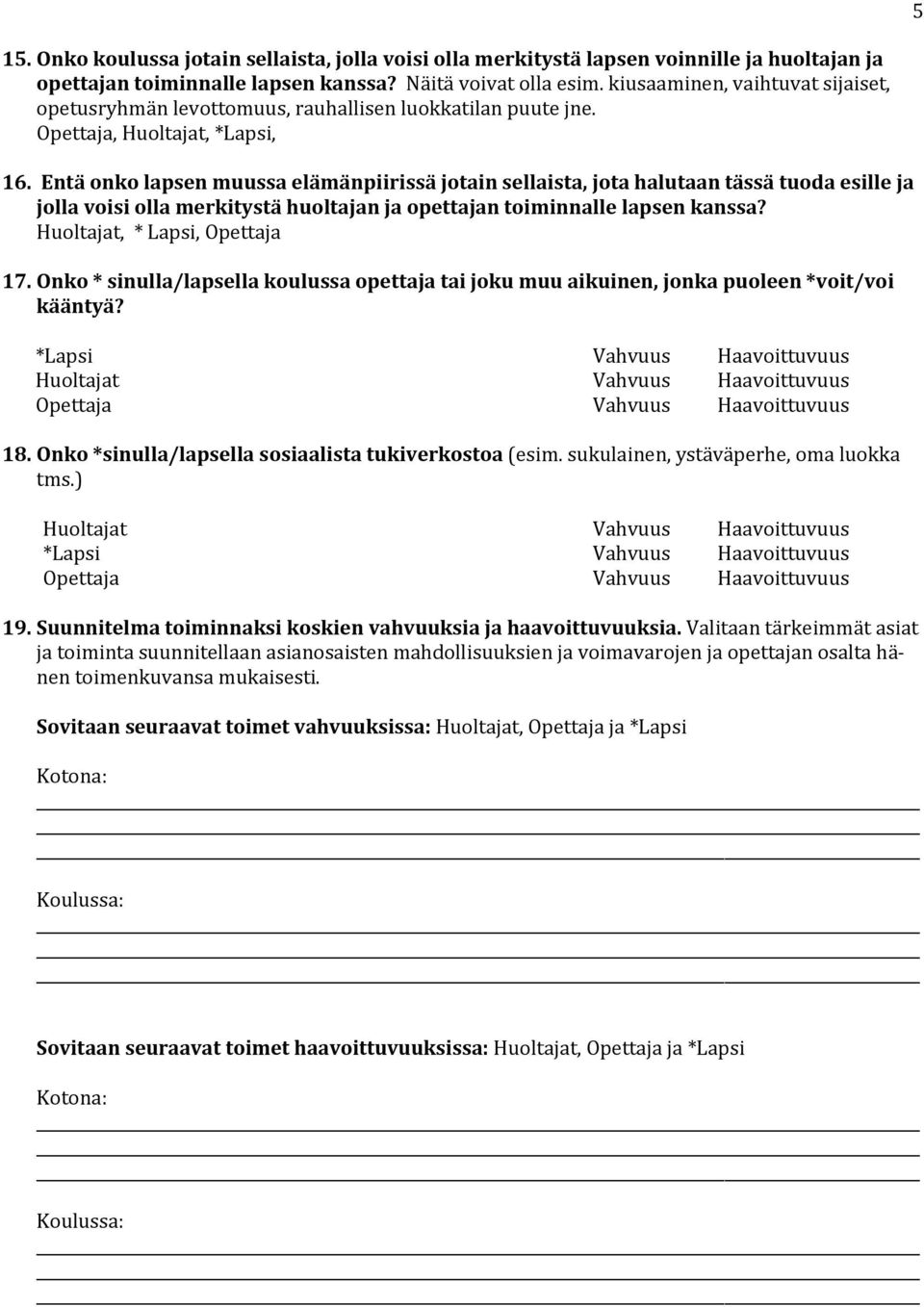 Entä onko lapsen muussa elämänpiirissä jotain sellaista, jota halutaan tässä tuoda esille ja jolla voisi olla merkitystä huoltajan ja opettajan toiminnalle lapsen kanssa?