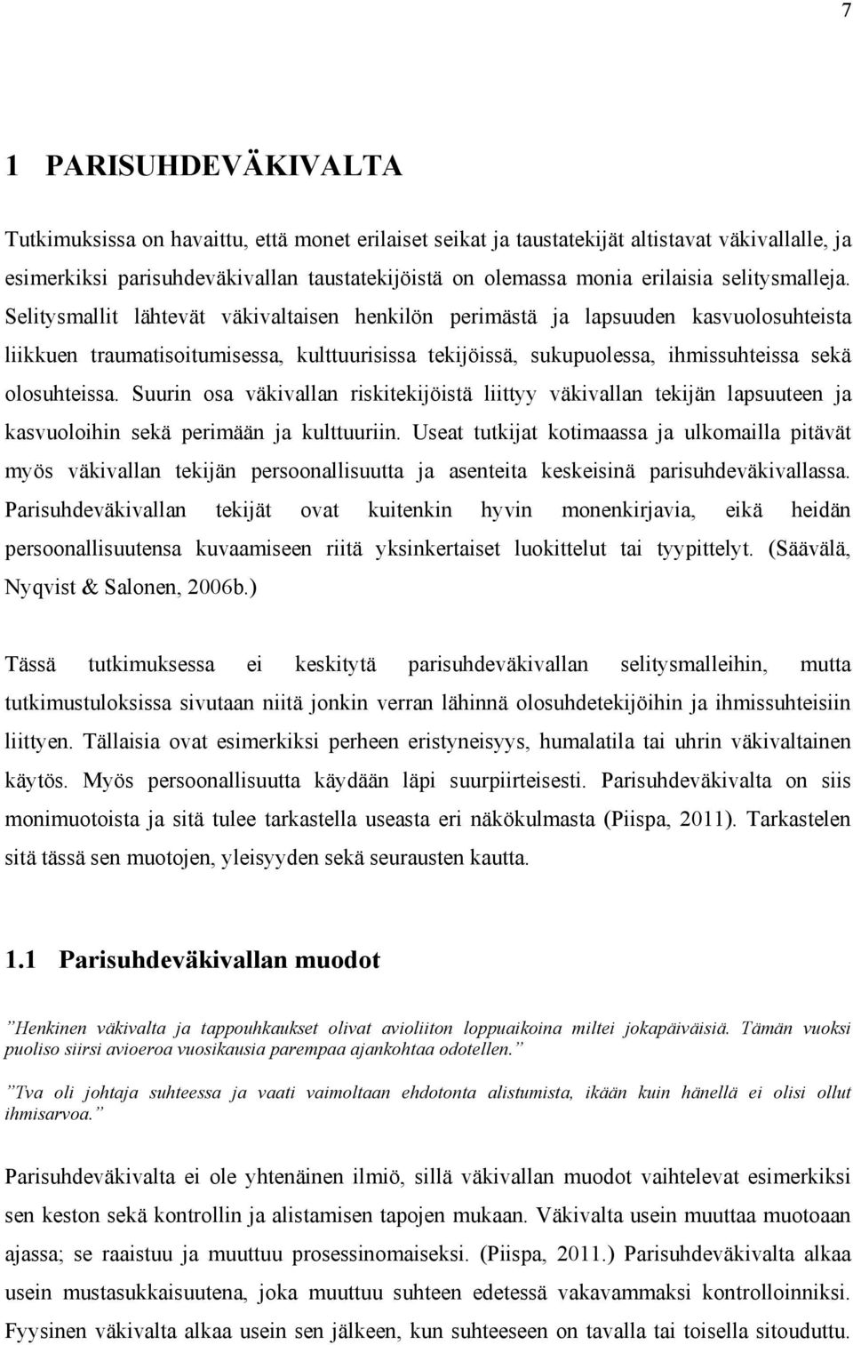Selitysmallit lähtevät väkivaltaisen henkilön perimästä ja lapsuuden kasvuolosuhteista liikkuen traumatisoitumisessa, kulttuurisissa tekijöissä, sukupuolessa, ihmissuhteissa sekä olosuhteissa.