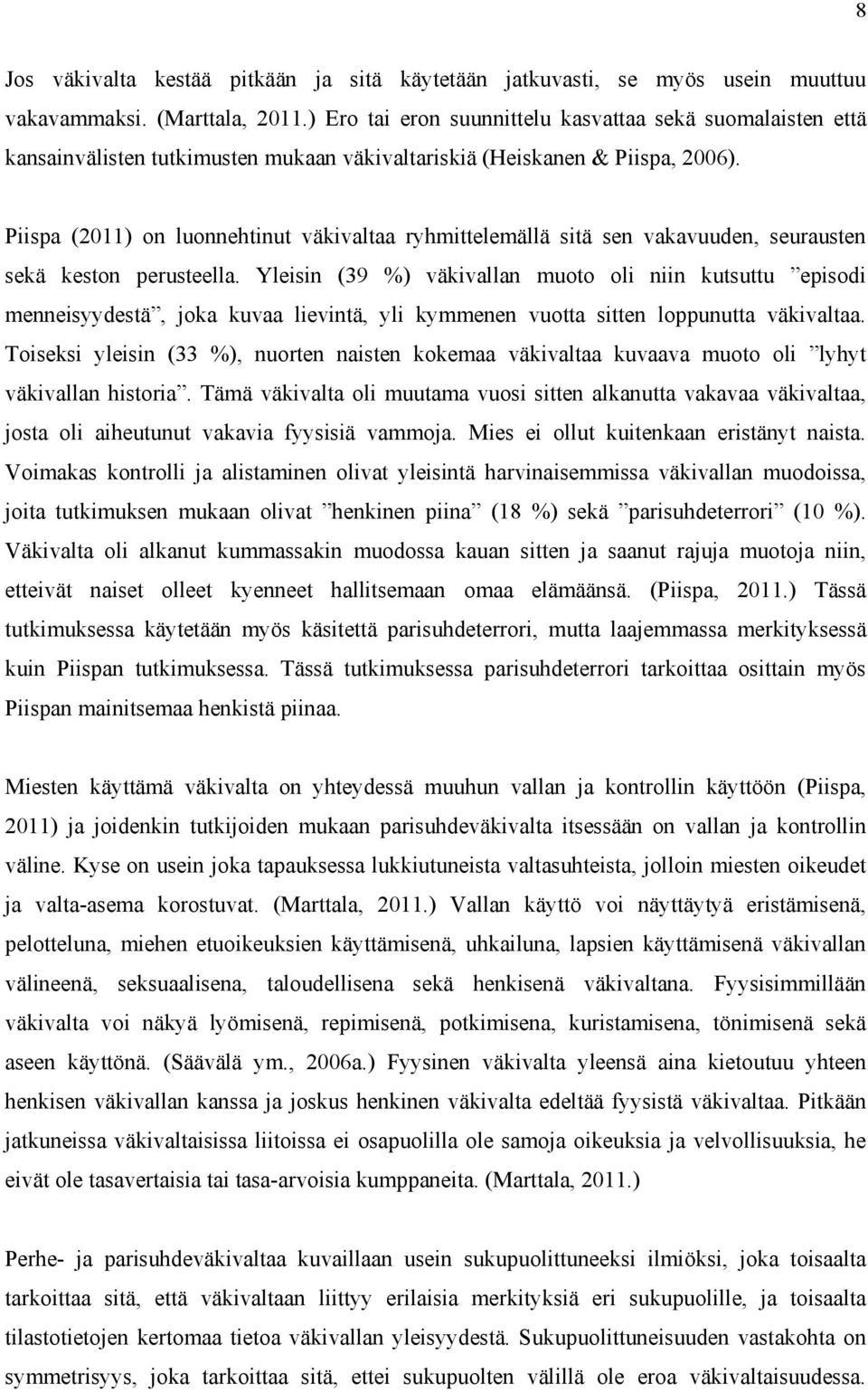 Piispa (2011) on luonnehtinut väkivaltaa ryhmittelemällä sitä sen vakavuuden, seurausten sekä keston perusteella.