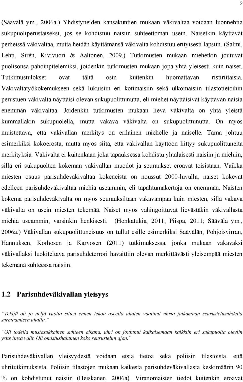 ) Tutkimusten mukaan miehetkin joutuvat puolisonsa pahoinpitelemiksi, joidenkin tutkimusten mukaan jopa yhtä yleisesti kuin naiset.