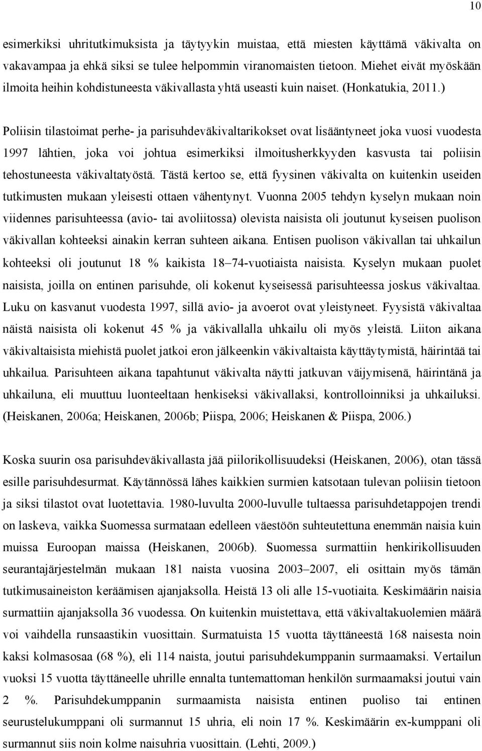 ) Poliisin tilastoimat perhe- ja parisuhdeväkivaltarikokset ovat lisääntyneet joka vuosi vuodesta 1997 lähtien, joka voi johtua esimerkiksi ilmoitusherkkyyden kasvusta tai poliisin tehostuneesta