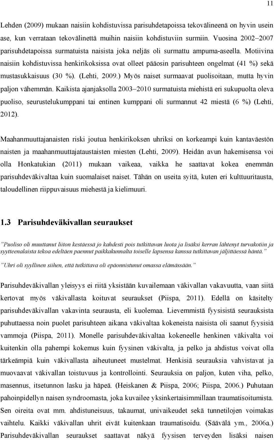 Motiivina naisiin kohdistuvissa henkirikoksissa ovat olleet pääosin parisuhteen ongelmat (41 %) sekä mustasukkaisuus (30 %). (Lehti, 2009.