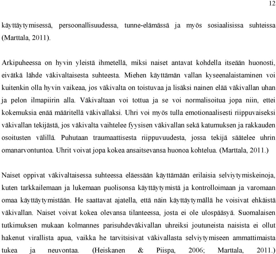 Miehen käyttämän vallan kyseenalaistaminen voi kuitenkin olla hyvin vaikeaa, jos väkivalta on toistuvaa ja lisäksi nainen elää väkivallan uhan ja pelon ilmapiirin alla.