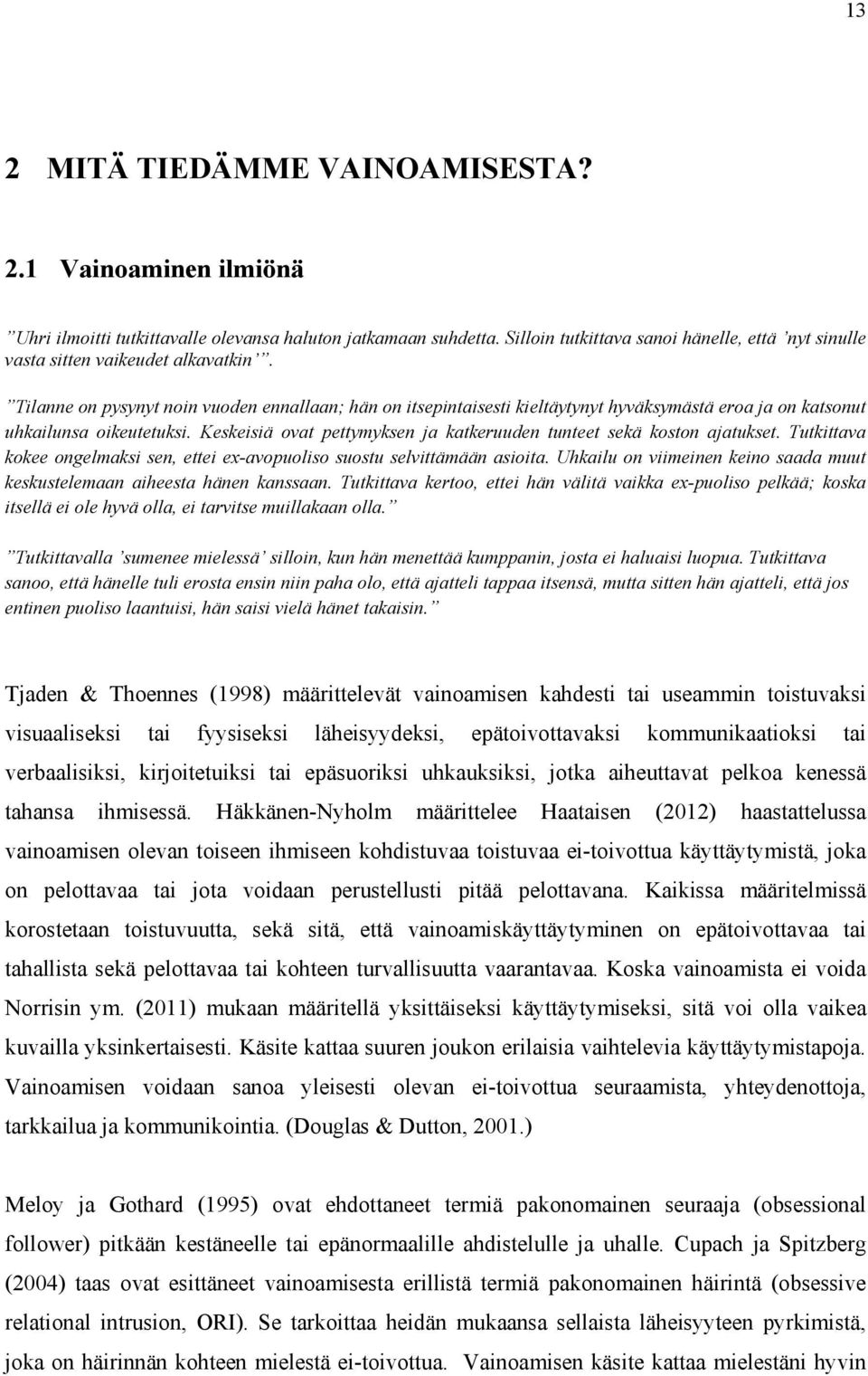 Tilanne on pysynyt noin vuoden ennallaan; hän on itsepintaisesti kieltäytynyt hyväksymästä eroa ja on katsonut uhkailunsa oikeutetuksi.