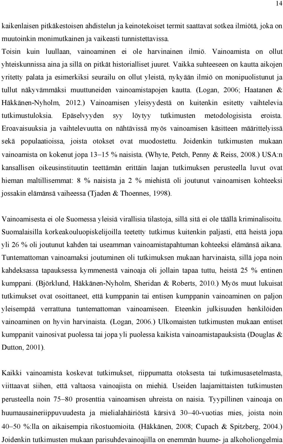 Vaikka suhteeseen on kautta aikojen yritetty palata ja esimerkiksi seurailu on ollut yleistä, nykyään ilmiö on monipuolistunut ja tullut näkyvämmäksi muuttuneiden vainoamistapojen kautta.