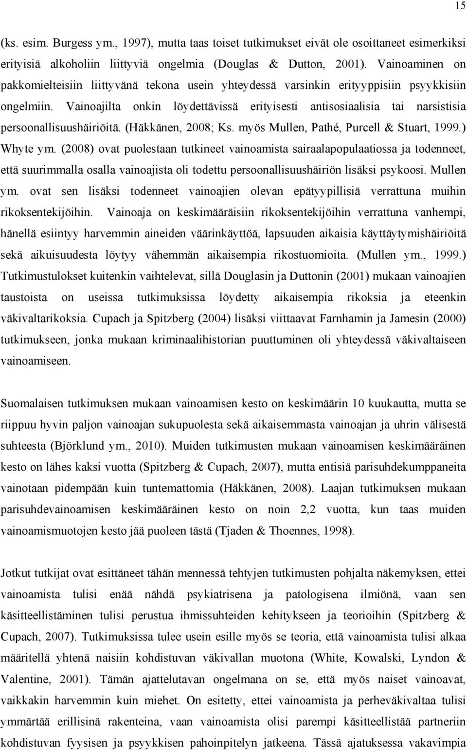 Vainoajilta onkin löydettävissä erityisesti antisosiaalisia tai narsistisia persoonallisuushäiriöitä. (Häkkänen, 2008; Ks. myös Mullen, Pathé, Purcell & Stuart, 1999.) Whyte ym.