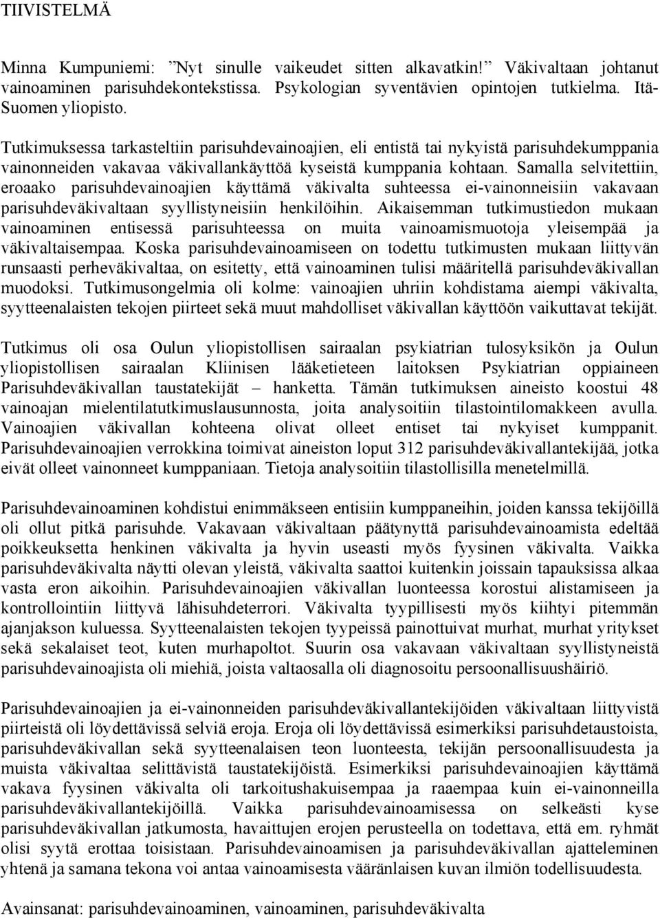 Samalla selvitettiin, eroaako parisuhdevainoajien käyttämä väkivalta suhteessa ei-vainonneisiin vakavaan parisuhdeväkivaltaan syyllistyneisiin henkilöihin.