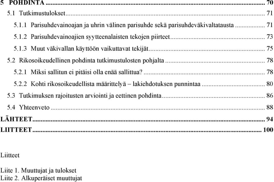 ... 78 5.2.2 Kohti rikosoikeudellista määrittelyä lakiehdotuksen punnintaa... 80 5.3 Tutkimuksen rajoitusten arviointi ja eettinen pohdinta... 86 5.