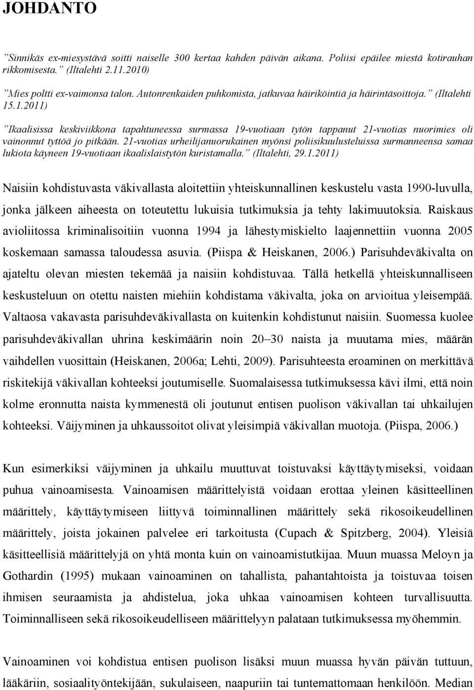 .1.2011) Ikaalisissa keskiviikkona tapahtuneessa surmassa 19-vuotiaan tytön tappanut 21-vuotias nuorimies oli vainonnut tyttöä jo pitkään.