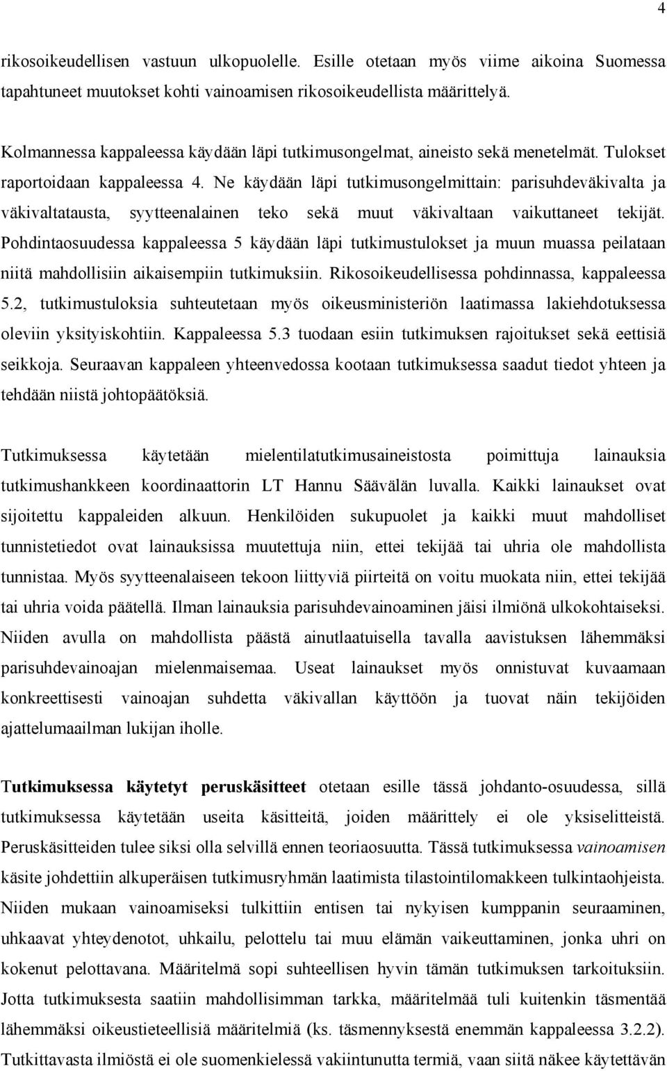 Ne käydään läpi tutkimusongelmittain: parisuhdeväkivalta ja väkivaltatausta, syytteenalainen teko sekä muut väkivaltaan vaikuttaneet tekijät.
