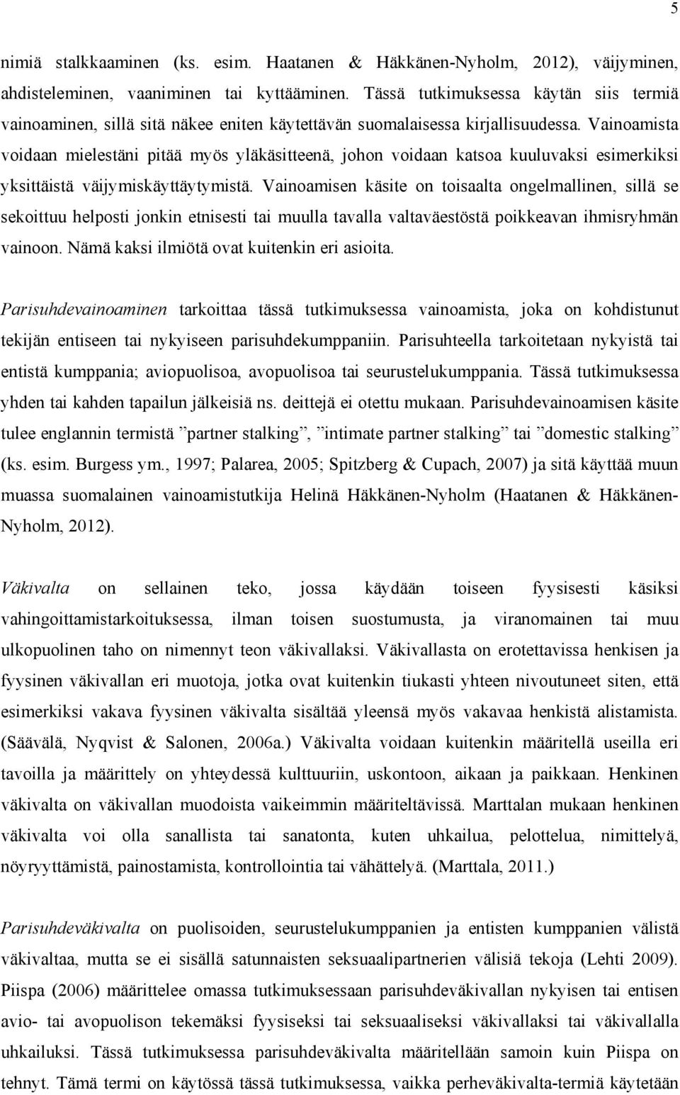 Vainoamista voidaan mielestäni pitää myös yläkäsitteenä, johon voidaan katsoa kuuluvaksi esimerkiksi yksittäistä väijymiskäyttäytymistä.
