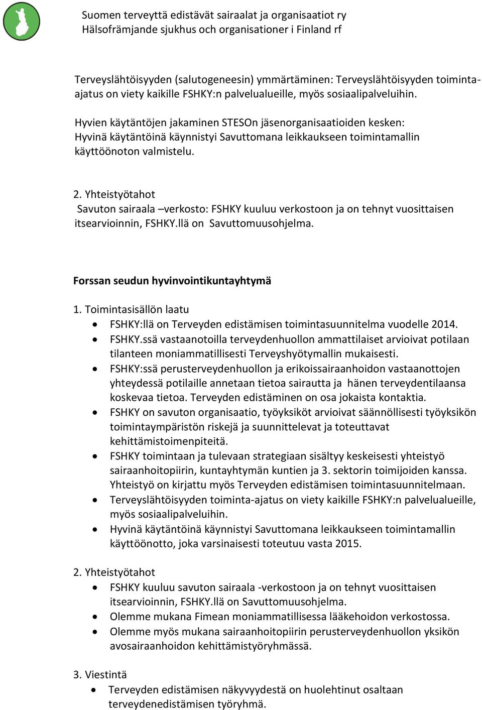 Yhteistyötahot Savuton sairaala verkosto: FSHKY kuuluu verkostoon ja on tehnyt vuosittaisen itsearvioinnin, FSHKY.llä on Savuttomuusohjelma. Forssan seudun hyvinvointikuntayhtymä 1.