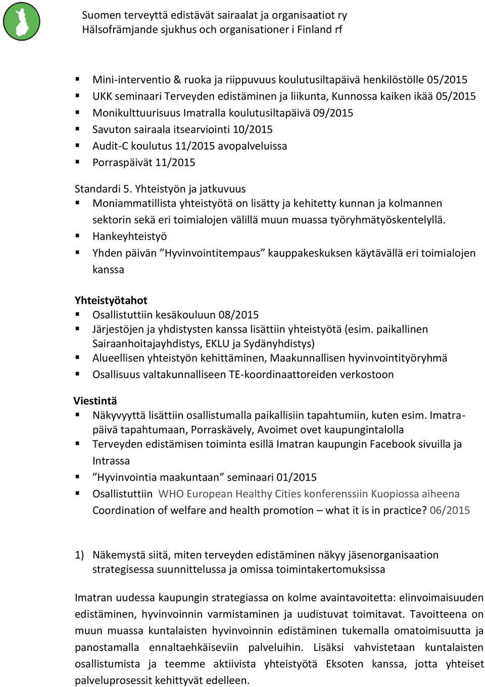 Yhteistyön ja jatkuvuus Moniammatillista yhteistyötä on lisätty ja kehitetty kunnan ja kolmannen sektorin sekä eri toimialojen välillä muun muassa työryhmätyöskentelyllä.
