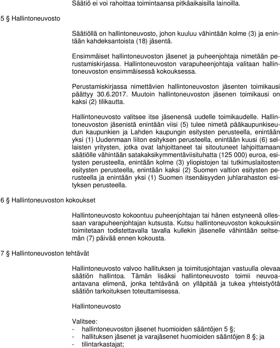 Ensimmäiset hallintoneuvoston jäsenet ja puheenjohtaja nimetään perustamiskirjassa. Hallintoneuvoston varapuheenjohtaja valitaan hallintoneuvoston ensimmäisessä kokouksessa.