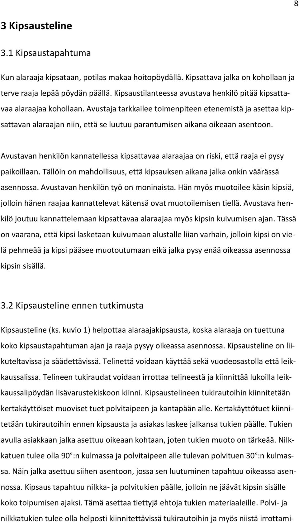 Avustaja tarkkailee toimenpiteen etenemistä ja asettaa kipsattavan alaraajan niin, että se luutuu parantumisen aikana oikeaan asentoon.