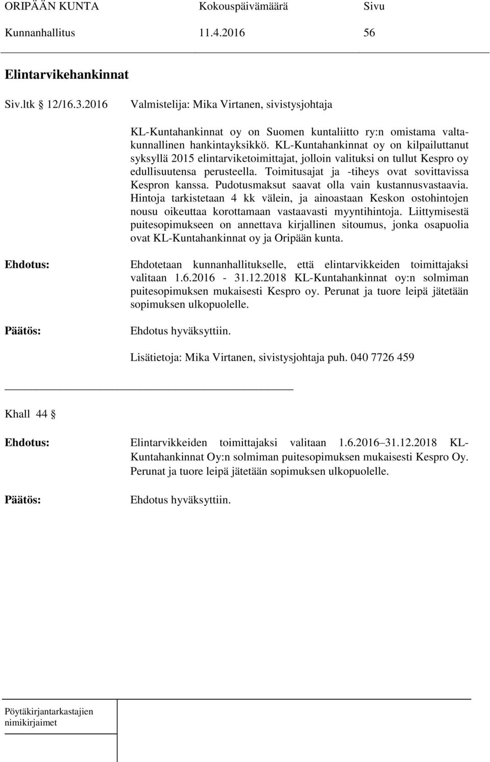 KL-Kuntahankinnat oy on kilpailuttanut syksyllä 2015 elintarviketoimittajat, jolloin valituksi on tullut Kespro oy edullisuutensa perusteella. Toimitusajat ja -tiheys ovat sovittavissa Kespron kanssa.