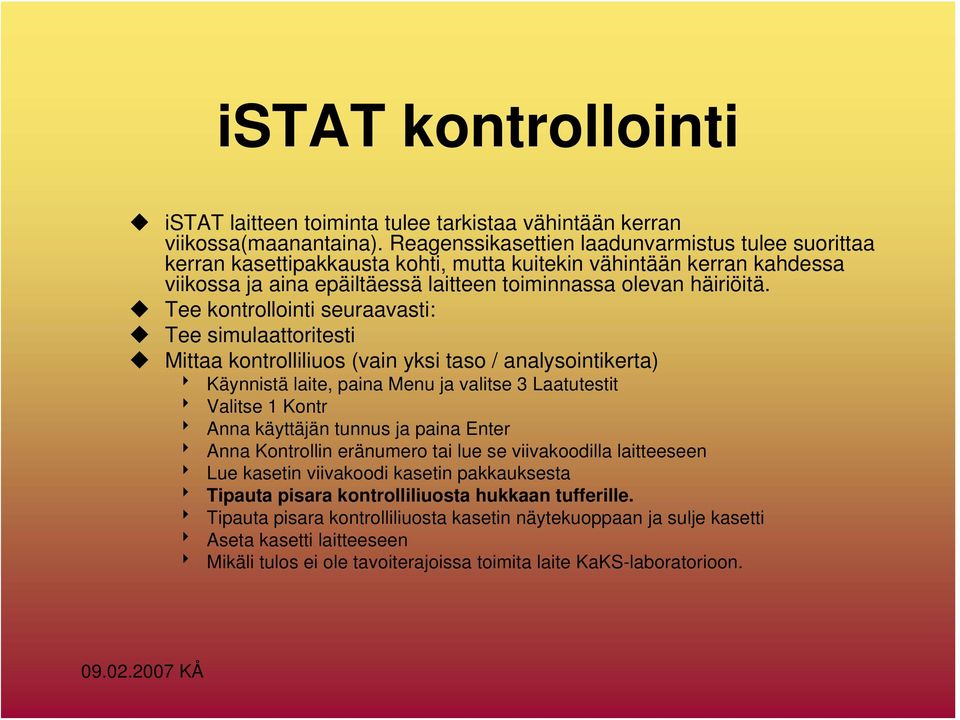 Tee kontrollointi seuraavasti: Tee simulaattoritesti Mittaa kontrolliliuos (vain yksi taso / analysointikerta) 8 Käynnistä laite, paina Menu ja valitse 3 Laatutestit 8 Valitse 1 Kontr 8 Anna