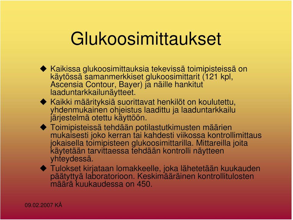 Toimipisteissä tehdään potilastutkimusten määrien mukaisesti joko kerran tai kahdesti viikossa kontrollimittaus jokaisella toimipisteen glukoosimittarilla.