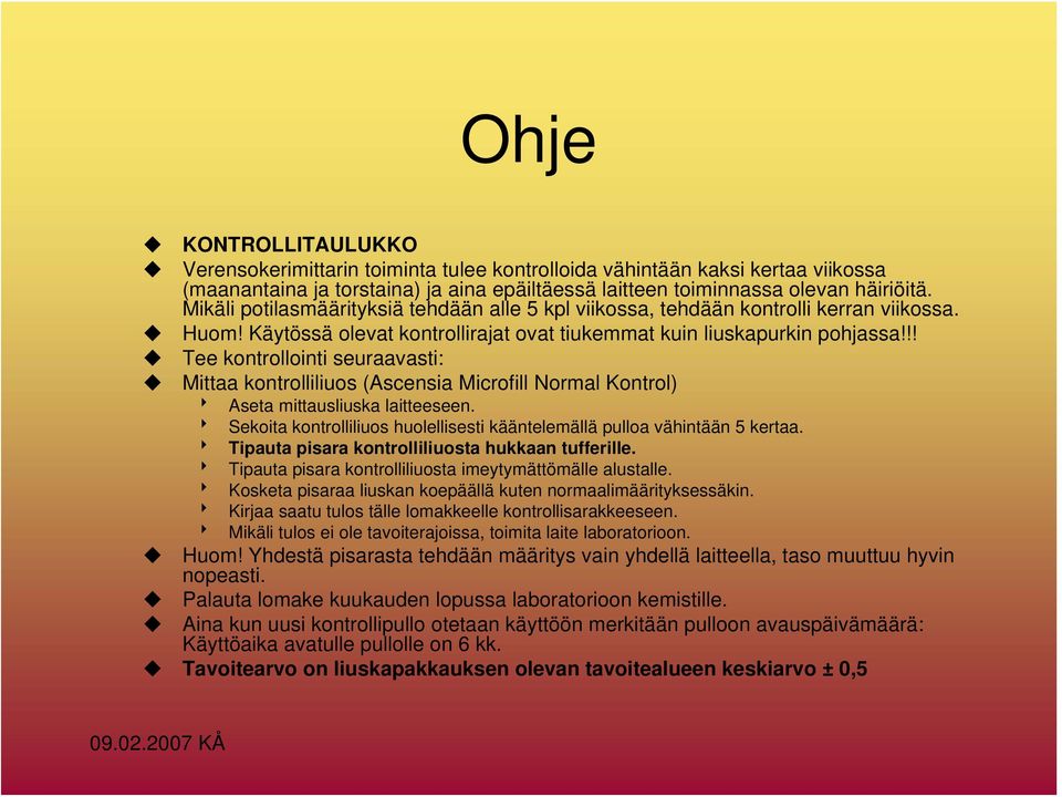 !! Tee kontrollointi seuraavasti: Mittaa kontrolliliuos (Ascensia Microfill Normal Kontrol) 8 Aseta mittausliuska laitteeseen.