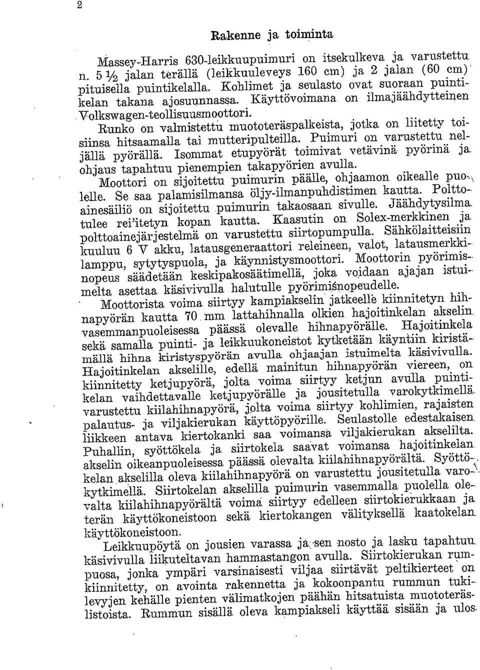 Runko on valmistettu muototeräspalkeista, jotka on liitetty toisiinsa hitsaamalla tai mutteripulteilla. Puimuri on varustettu neljällä pyörällä. Isommat etupyörät toimivat vetä-vinä- pyörillä ja.