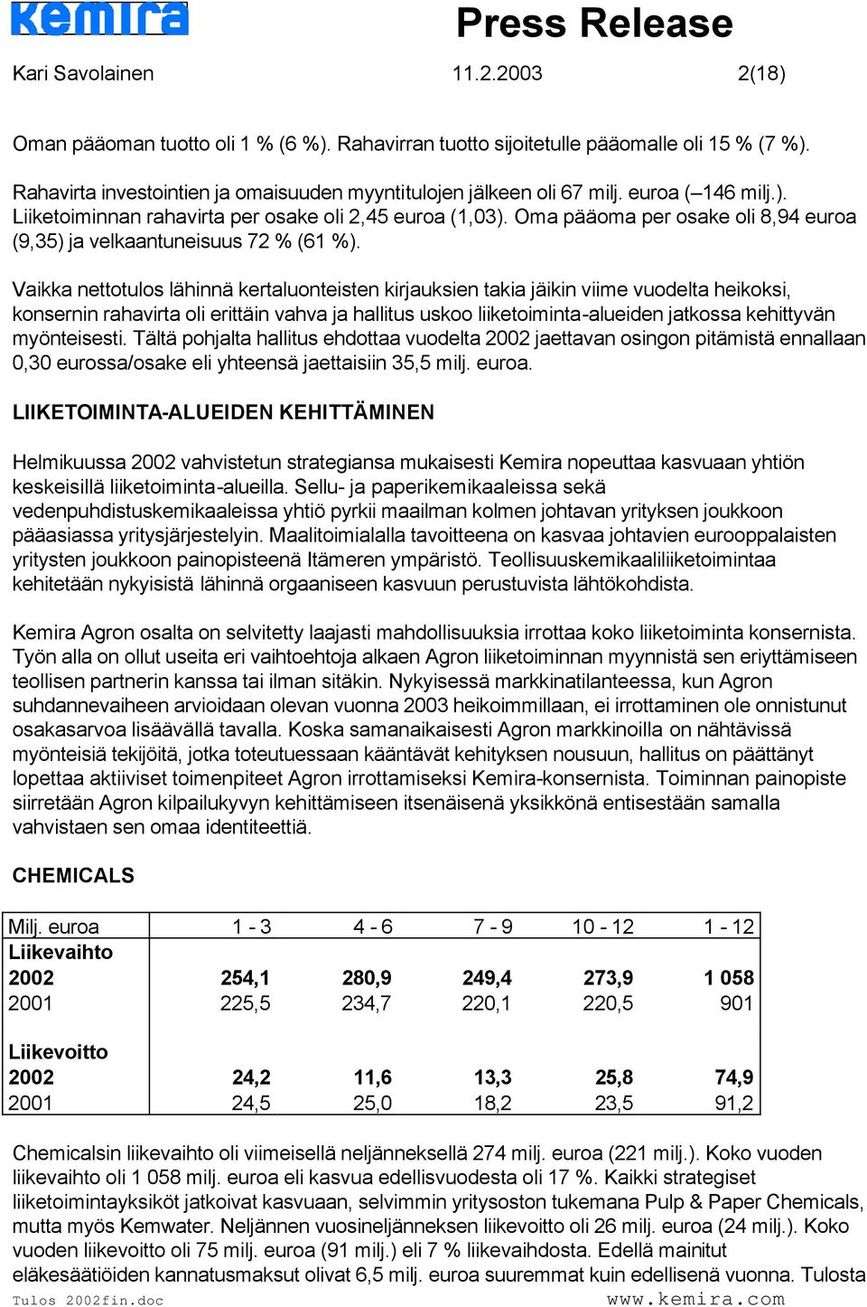 Vaikka nettotulos lähinnä kertaluonteisten kirjauksien takia jäikin viime vuodelta heikoksi, konsernin rahavirta oli erittäin vahva ja hallitus uskoo liiketoiminta-alueiden jatkossa kehittyvän