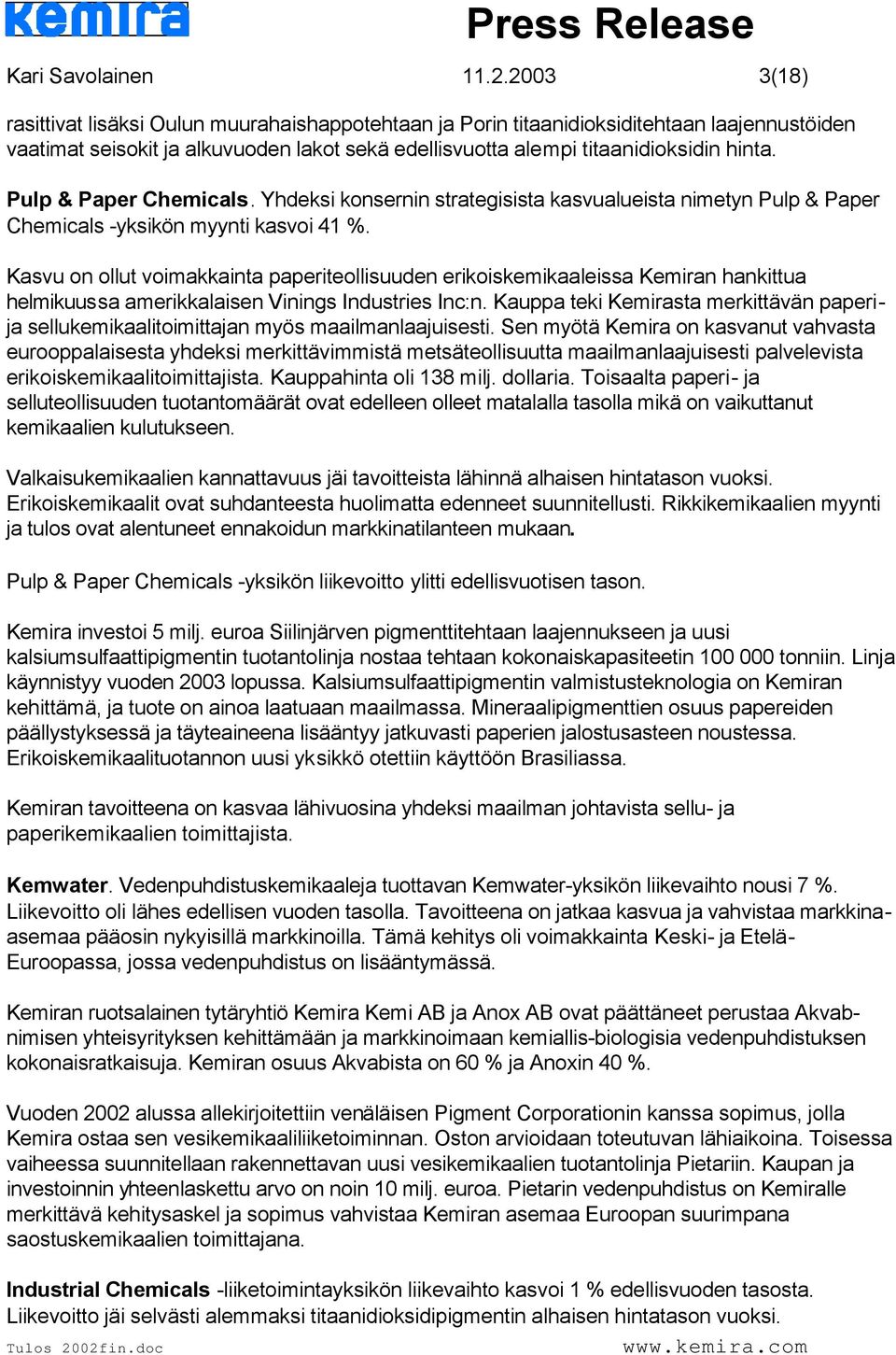 Pulp & Paper Chemicals. Yhdeksi konsernin strategisista kasvualueista nimetyn Pulp & Paper Chemicals -yksikön myynti kasvoi 41 %.