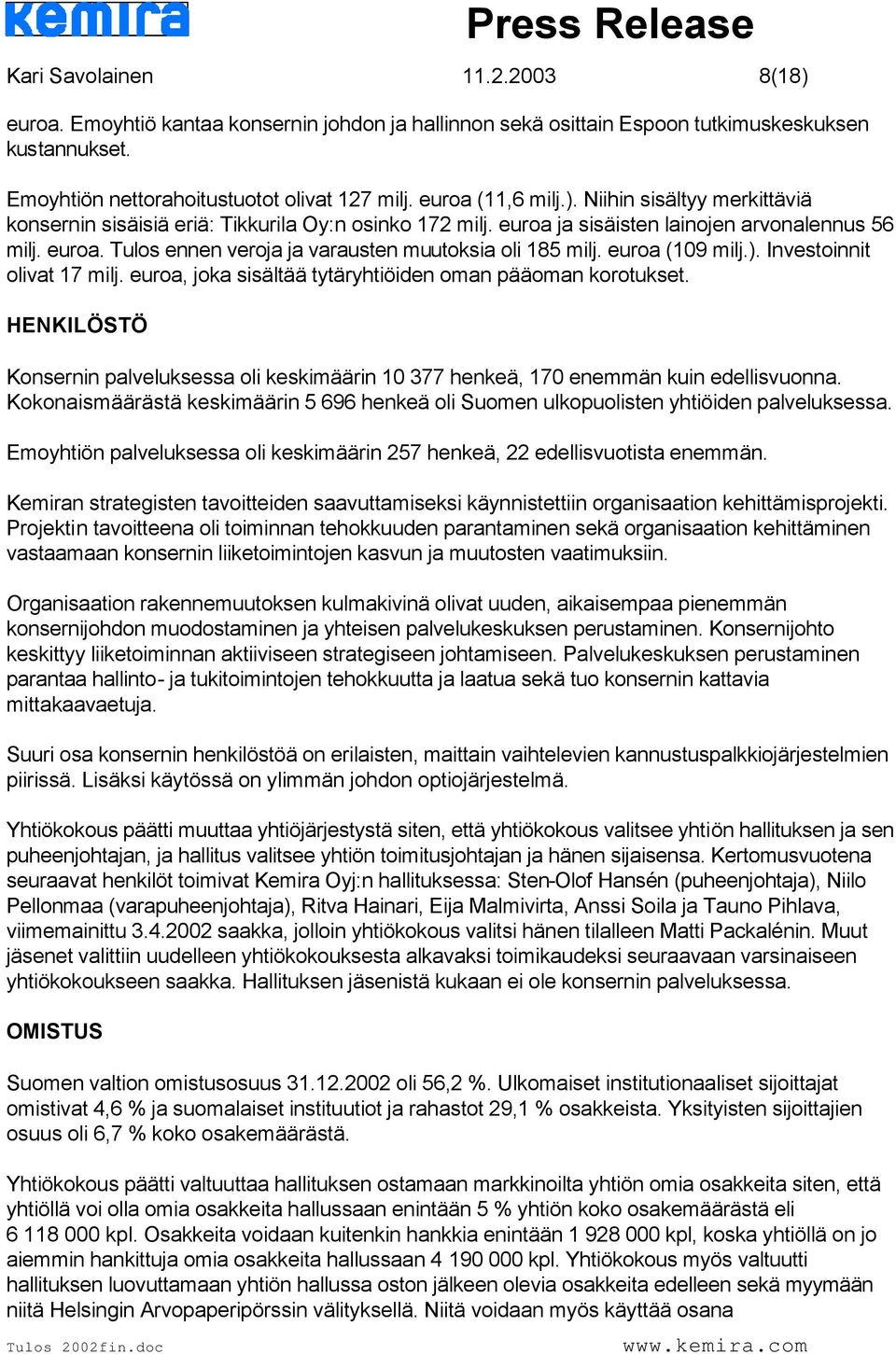 euroa (109 milj.). Investoinnit olivat 17 milj. euroa, joka sisältää tytäryhtiöiden oman pääoman korotukset.