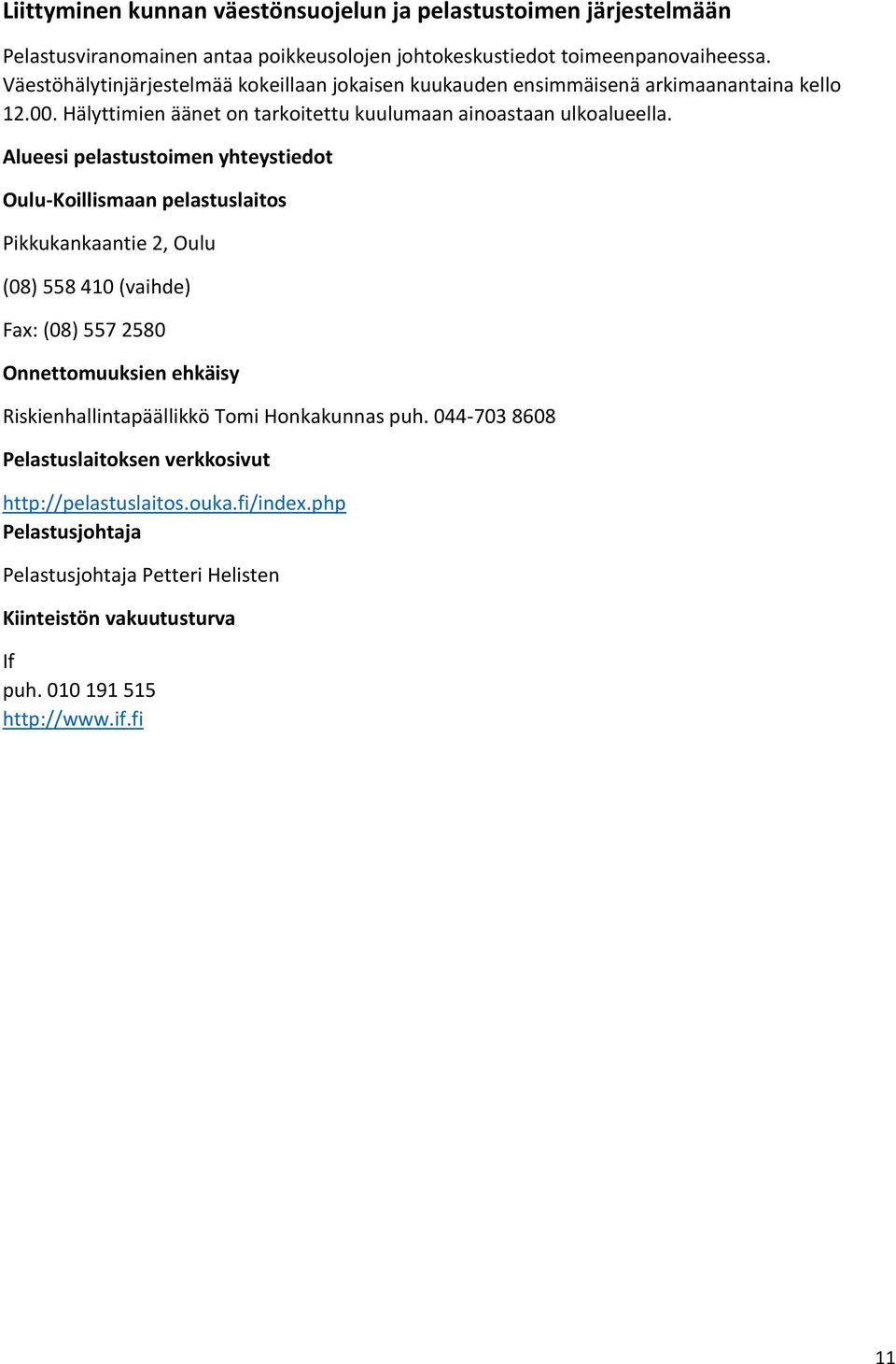 Alueesi pelastustoimen yhteystiedot Oulu-Koillismaan pelastuslaitos Pikkukankaantie 2, Oulu (08) 558 410 (vaihde) Fax: (08) 557 2580 Onnettomuuksien ehkäisy
