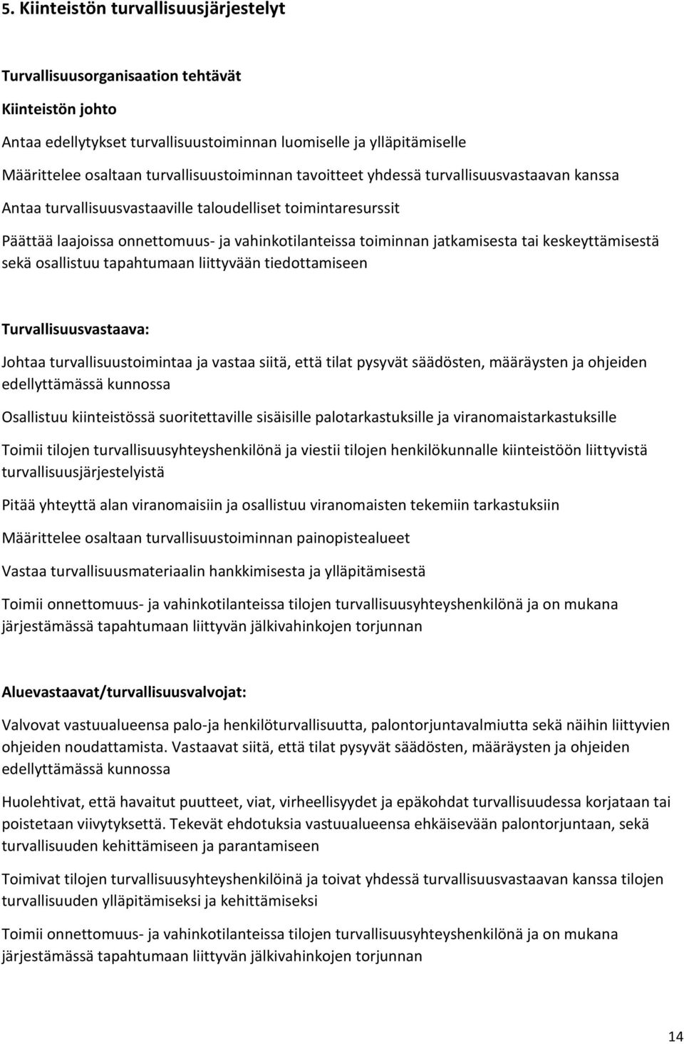 jatkamisesta tai keskeyttämisestä sekä osallistuu tapahtumaan liittyvään tiedottamiseen Turvallisuusvastaava: Johtaa turvallisuustoimintaa ja vastaa siitä, että tilat pysyvät säädösten, määräysten ja