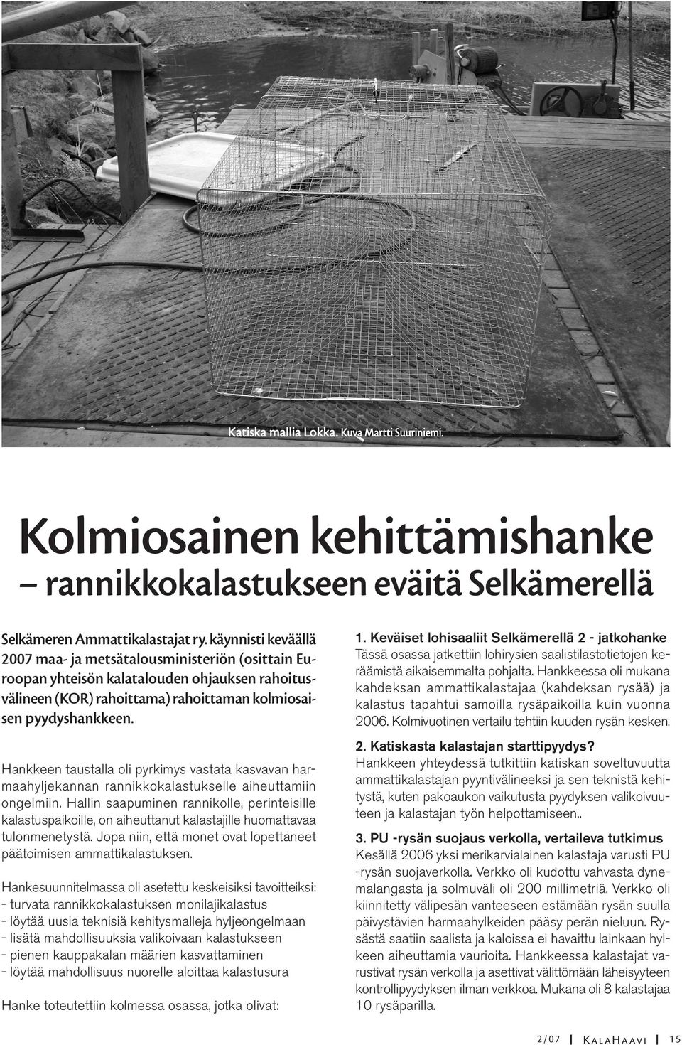 Hankkeen taustalla oli pyrkimys vastata kasvavan harmaahyljekannan rannikkokalastukselle aiheuttamiin ongelmiin.