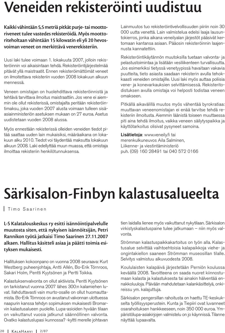 Rekisteröintijärjestelmää pitävät yllä maistraatit. Ennen rekisteröimättömät veneet on ilmoitettava rekisteriin vuoden 2008 lokakuun alkuun mennessä.