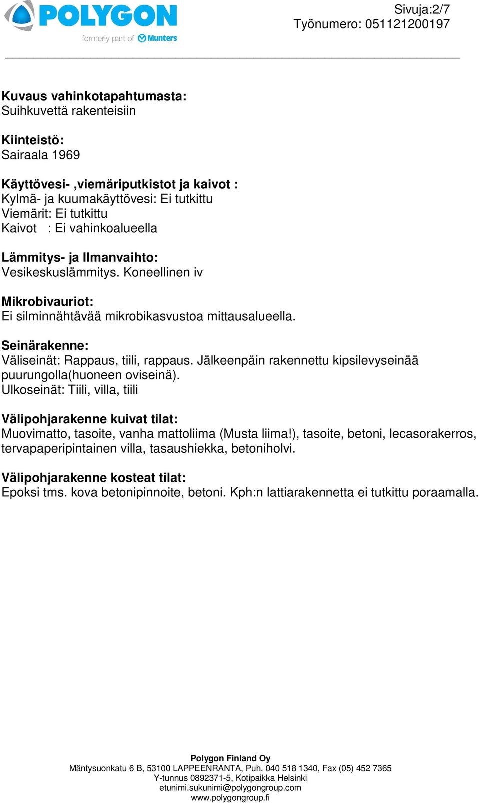 Seinärakenne: Väliseinät: Rappaus, tiili, rappaus. Jälkeenpäin rakennettu kipsilevyseinää puurungolla(huoneen oviseinä).