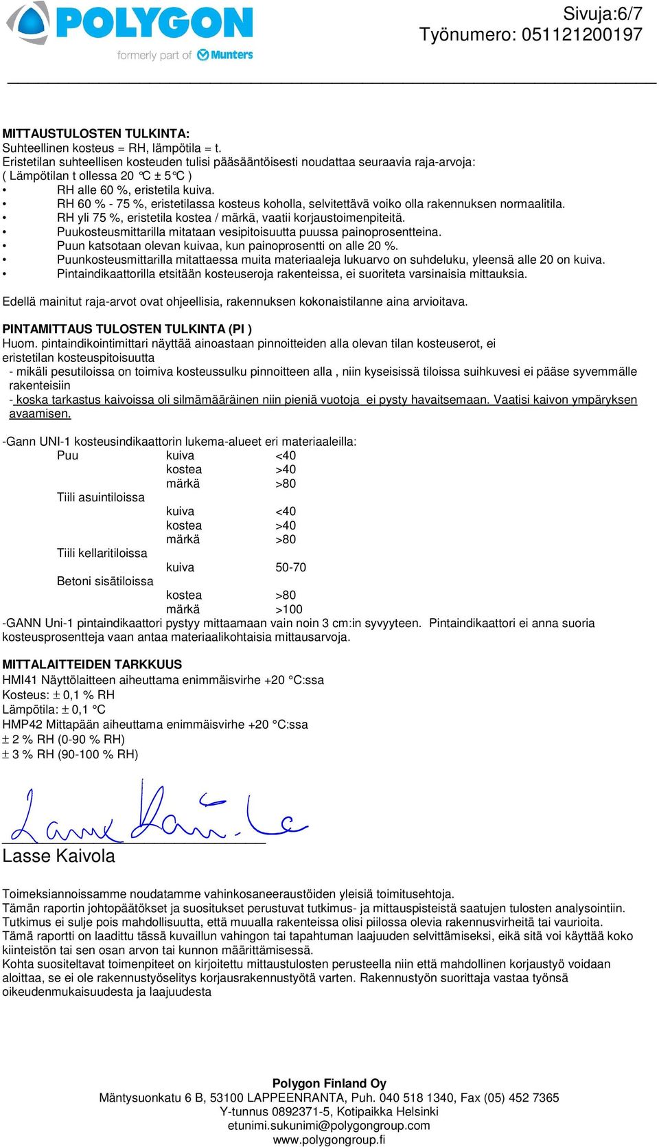 RH 60 % - 75 %, eristessa kosteus koholla, selvitettävä voiko olla rakennuksen normaali. RH yli 75 %, eriste kostea / märkä, vaatii korjaustoimenpiteitä.