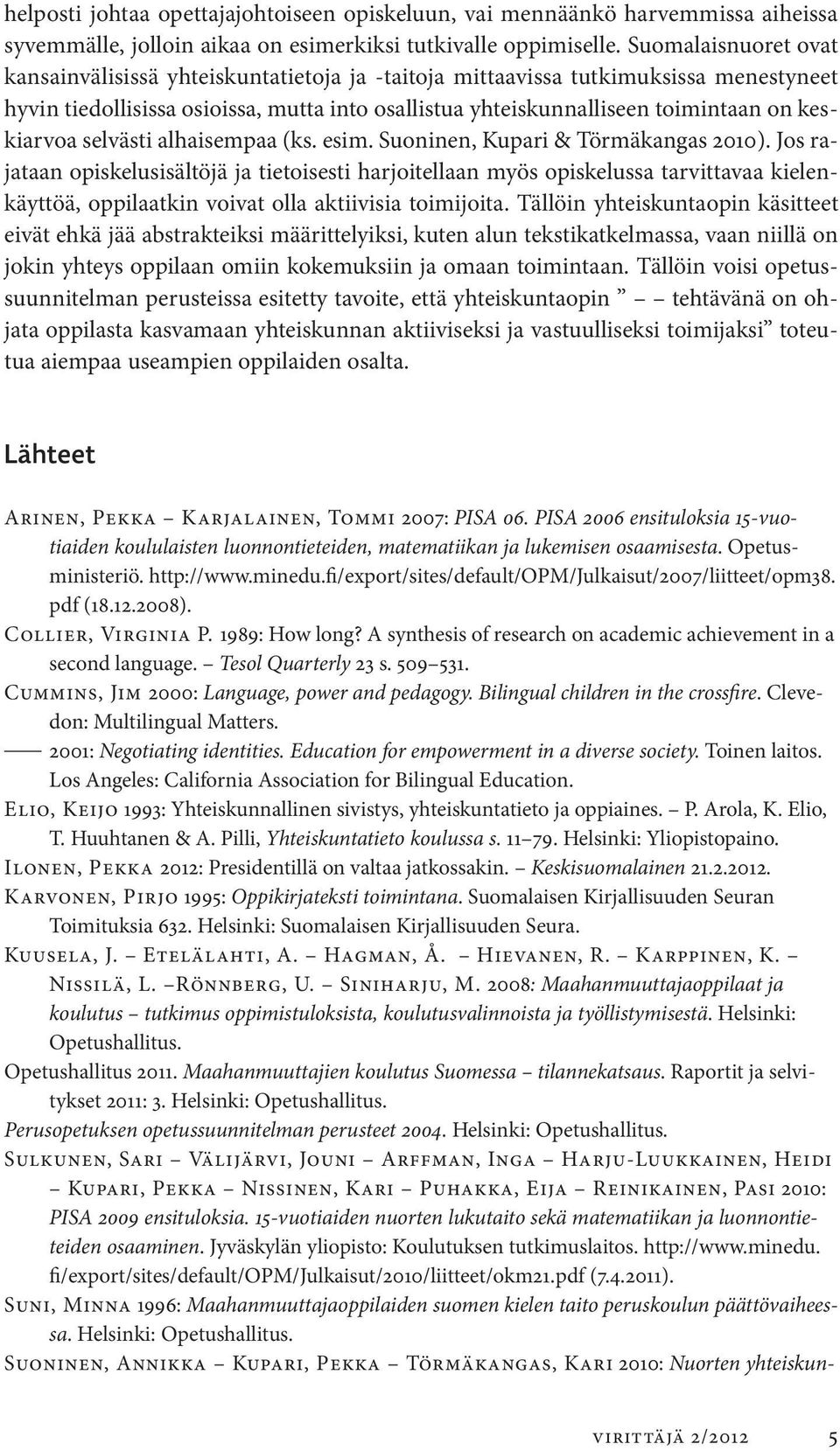 keskiarvoa selvästi alhaisempaa (ks. esim. Suoninen, Kupari & Törmäkangas 2010).