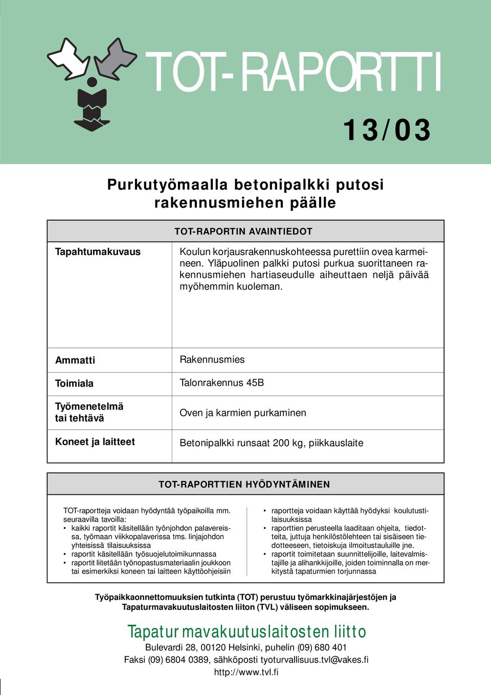 Ammatti Toimiala Työmenetelmä tai tehtävä Koneet ja laitteet Rakennusmies Talonrakennus 45B Oven ja karmien purkaminen Betonipalkki runsaat 200 kg, piikkauslaite TOT-RAPORTTIEN HYÖDYNTÄMINEN