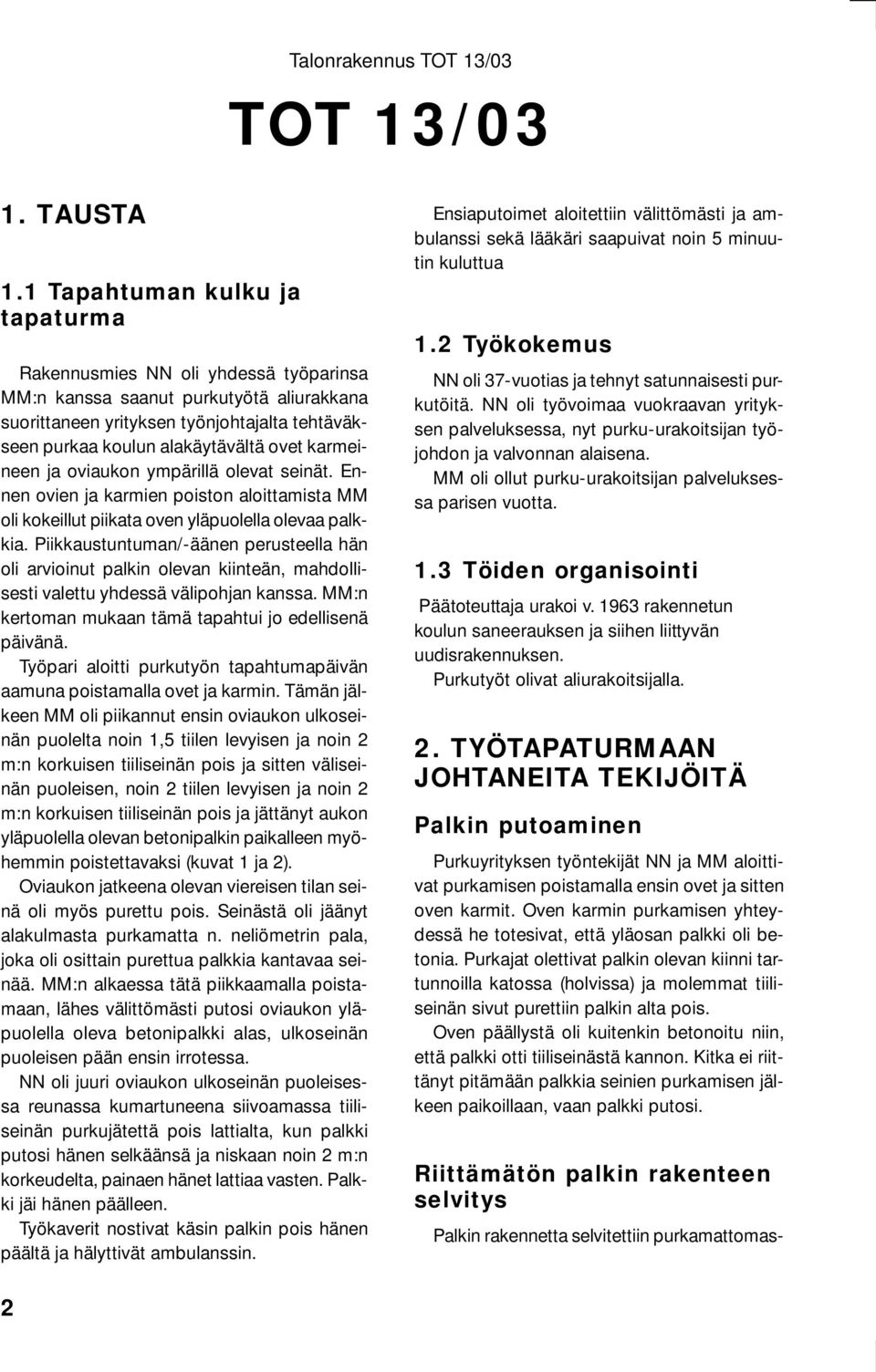 karmeineen ja oviaukon ympärillä olevat seinät. Ennen ovien ja karmien poiston aloittamista MM oli kokeillut piikata oven yläpuolella olevaa palkkia.