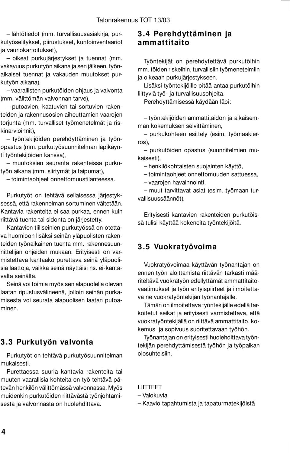 välittömän valvonnan tarve), putoavien, kaatuvien tai sortuvien rakenteiden ja rakennusosien aiheuttamien vaarojen torjunta (mm.