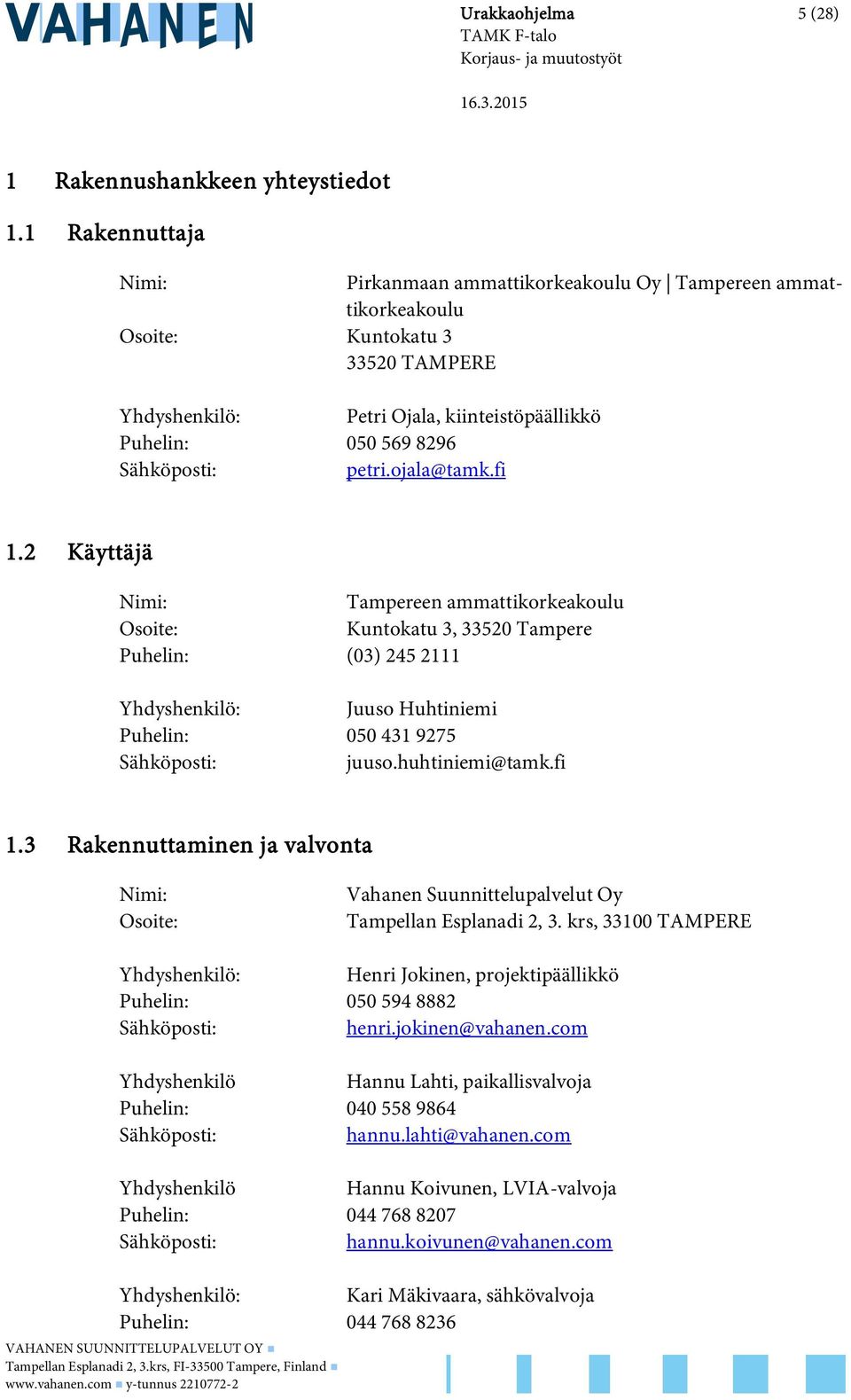 petri.ojala@tamk.fi 1.2 Käyttäjä Nimi: Tampereen ammattikorkeakoulu Osoite: Kuntokatu 3, 33520 Tampere Puhelin: (03) 245 2111 Yhdyshenkilö: Juuso Huhtiniemi Puhelin: 050 431 9275 Sähköposti: juuso.